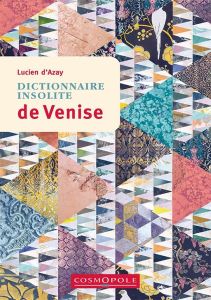 Dictionnaire insolite de Venise. 3e édition - Azay Lucien d'