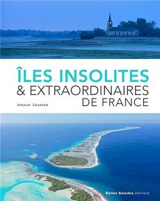 Iles insolites et extraordinaires de France - Goumand Arnaud - Prémel Marine