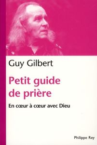 Petit guide de prière. En coeur à coeur avec Dieu - Gilbert Guy