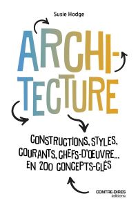 Architecture - Constructions, styles, courants, chefs d'oeuvre... en 200 concepts clés - Hodge Susie