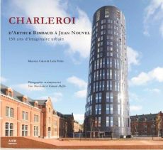 Charleroi, d'Arthur Rimbaud à Jean Nouvel. 150 ans d'imaginaire urbain - Culot Maurice - Pirlet Lola - Marchand Yves - Meff