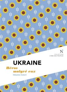 Ukraine. Héros malgré eux - Gobert Sébastien