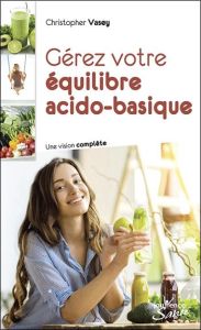 Gérez votre équilibre acido-basique. Une vision complète - Vasey Christopher