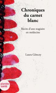 Chroniques du carnet blanc. Récits d'une étudiante en médecine - Gonczy Laura