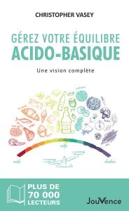 Gérez votre équilibre acido-basique. Une vision complète - Vasey Christopher