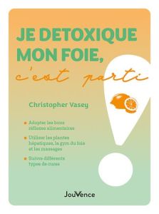 Je détoxique mon foie, c'est parti ! - Vasey Christopher