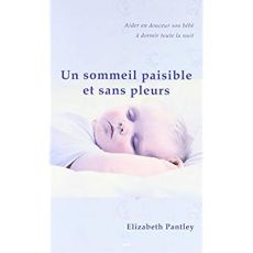 Un sommeil paisible et sans pleurs. Aider en douceur son bébé à dormir toute la nuit - Pantley Elizabeth - Champagne Danielle