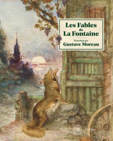 Les fables de La Fontaine. Illustrées par Gustave Moreau - Moreau Gustave - Forest Marie-Cécile - Fauriac Lil