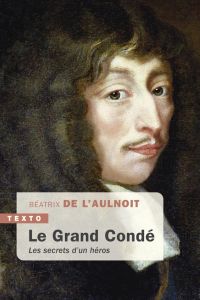 Le Grand Condé. Les secrets d’un héros - L'Aulnoit Béatrix de