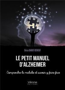 Le petit manuel d'Alzheimer. Comprendre la maladie et savoir y faire face - Barat Renouf Brice