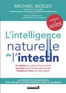 L'intelligence naturelle de l'intestin. Les secrets de l'alimentation pour une révolution intérieure - Mosley Michael - Charlet Olivia - Rolland Sabine