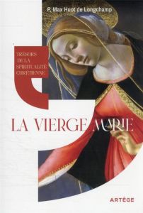 Trésors de la spiritualité chrétienne : la Vierge Marie - Huot de Longchamp Max