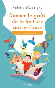 Donner le goût de la lecture aux enfants de 0 à 16 ans - Aubigny Valérie d'