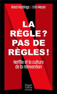 La règle ? Pas de règles !. Netflix et la culture de la réinvention - Hastings Reed - Meyer Erin - Leclère Cécile