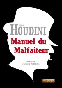 Manuel du malfaiteur. Révélations sur les criminels qui gagnent - Houdini Harry - Montmirel François