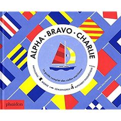 Alpha Bravo Charlie. Le guide complet des codes maritimes - Gillingham Sara