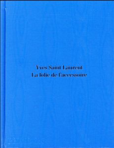 Yves Saint Laurent. La folie de l'accessoire - Mauriès Patrick