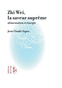 Zhi Wei, la saveur suprême. Alimentation et énergie - Sapin Jean-Claude