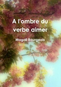 A l'ombre du verbe aimer - Bourgeois Magali