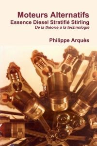 Moteurs alternatifs. Essence diesel stratifié Stirling, de la théorie à la technologie - Arquès Philippe