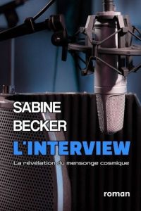 L'interview. La révélation du mensonge cosmique - Becker Sabine