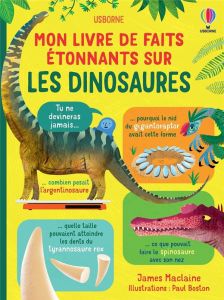 Mon livre de faits étonnants sur les dinosaures - Maclaine James - Boston Paul - Rowe Andre - Clauze