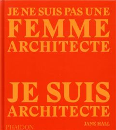 Je ne suis pas une femme architecte, je suis achitecte - Hall Jane - Gouillier Jean-Bernard - Maylin Jeanne