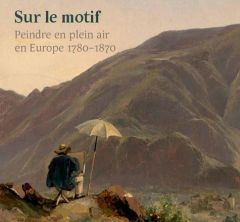 Sur le motif. Peindre en plein air, 1780-1870 - Luijten Ger - Morton Mary - Munro Jane - Clarke Mi