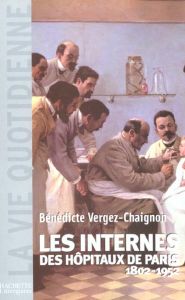 Les internes des hôpitaux de Paris 1802-1952 - Vergez-Chaignon Bénédicte