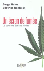 Un écran de fumée. Le cannabis dans la famille - Bantman Béatrice - Hefez Serge