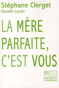 La mère parfaite, c'est vous - Clerget Stéphane - Laufer Danièle