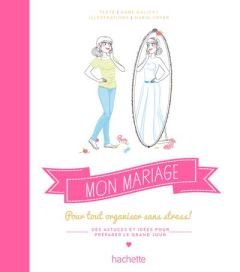 Mon mariage. Pour tout organiser sans stress ! Des astuces et idées pour préparer le grand jour - Marchand Kalicky Anne