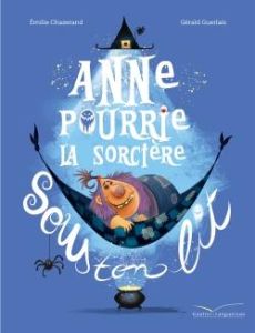 Anne Pourrie, la sorcière sous ton lit - Chazerand Emilie - Guerlais Gérald