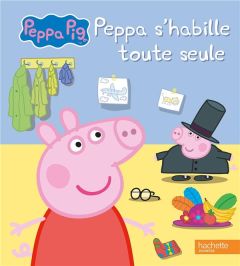 Peppa Pig : Peppa s'habille toute seule - Astley Neville - Baker Mark - Desfour Aurélie