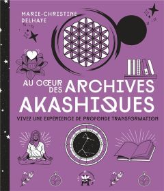 Au coeur des archives akashiques. Vivez une expérience de profonde transformation - Delhaye Marie-Christine