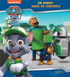 Paw Patrol La Pat' Patrouille : Un robot hors de contrôle - Marchand Kalicky Anne