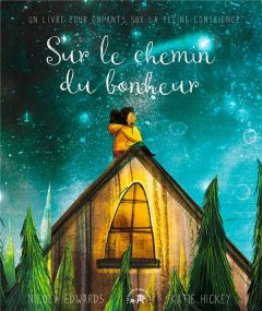 Sur le chemin du bonheur. Un livre pour enfants sur la pleine conscience - Edwards Nicola - Hickey Katie - Estèves Anne-Laure