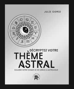 Décryptez votre thème astral. Eclairez votre chemin de vie grâce à l'astrologie, Edition collector - Gorse Julie - Galkowski Nicolas