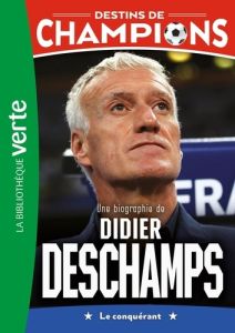 Destins de champions Tome 20 : Une biographie de Didier Deschamps. Le conquérant - Rodier Philippe