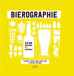 Bierographie. En 100 dessins et schémas - Pierre Elisabeth - Pham Anne-Laure - Dentruck Mélo