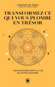 Transformez ce qui vous plombe en trésor. Vos blessures sont la clé de votre destinée - Silguy Charlotte de - Lenoir Frédéric