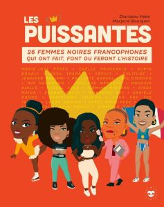 Les Puissantes. 26 femmes noires francophones qui ont fait, font ou feront l'histoire - Kebe Diariatou - Bourgoin Marjorie