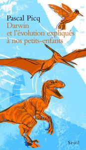 Darwin et l'évolution expliquée à nos petits-enfants - Picq Pascal