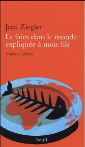 La faim dans le monde expliquée à mon fils - Ziegler Jean