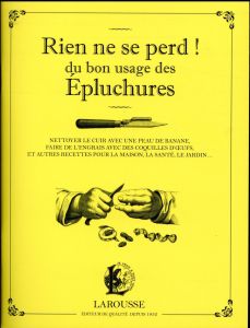 Rien ne se perd ! Du bon usage des épluchures - Nettoyer le cuir avec une peau de banane, faire de l - Krcmar Martina