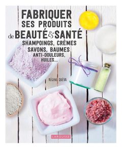 Fabriquer ses produits de beauté & santé. Shampoings, crèmes savons, baumes anti-douleurs, huiles - Quéva Régine - Obriot Bruno