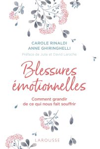 Blessures émotionnelles. Comment grandir de ce qui nous fait souffrir - Rinaldi Carole - Ghiringhelli Anne - Laroche Julie