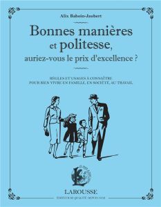 Bonnes manières et politesse, auriez-vous le prix de l'excellence ? Règles et usages à connaître pou - Baboin-Jaubert Alix