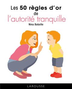 Les 50 règles d'or de l'autorité tranquille - Bataille Nina