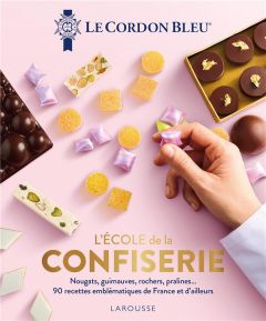 L'Ecole de la confiserie. Nougats, guimauves, rochers, pralines... 90 recettes emblématiques de Fran - ECOLE LE CORDON BLEU